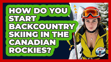 How Do You Start Backcountry Skiing In The Canadian Rockies? - Ask A Ski Bum