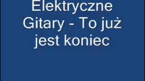Elektryczne Gitary   To już jest koniec