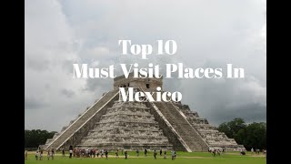 Mexico Unveiled Top 10 Must Visit Places