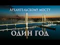 Архангельскому мосту один год 4К