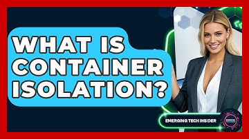 What Is Container Isolation? - Emerging Tech Insider