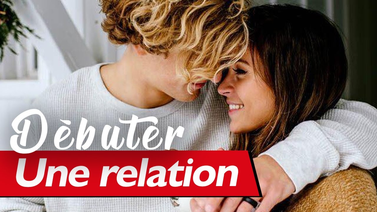 2 Conseils Indispensables Pour Bien Débuter Une Relation Amoureuse Youtube 