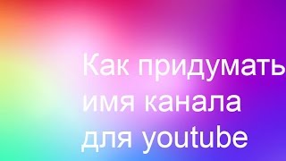 #2 Как придумать имя канала для youtube? #2 Как придумать имя канала для youtube?