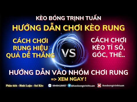 SOI KÈO BÓNG ĐÁ HÔM NAY| HƯỚNG DẪN CHƠI KÈO RUNG| KÈO BÓNG TRỊNH TUẤN