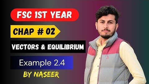Example no 2.4, Chap 02- FSc Physics Part 1