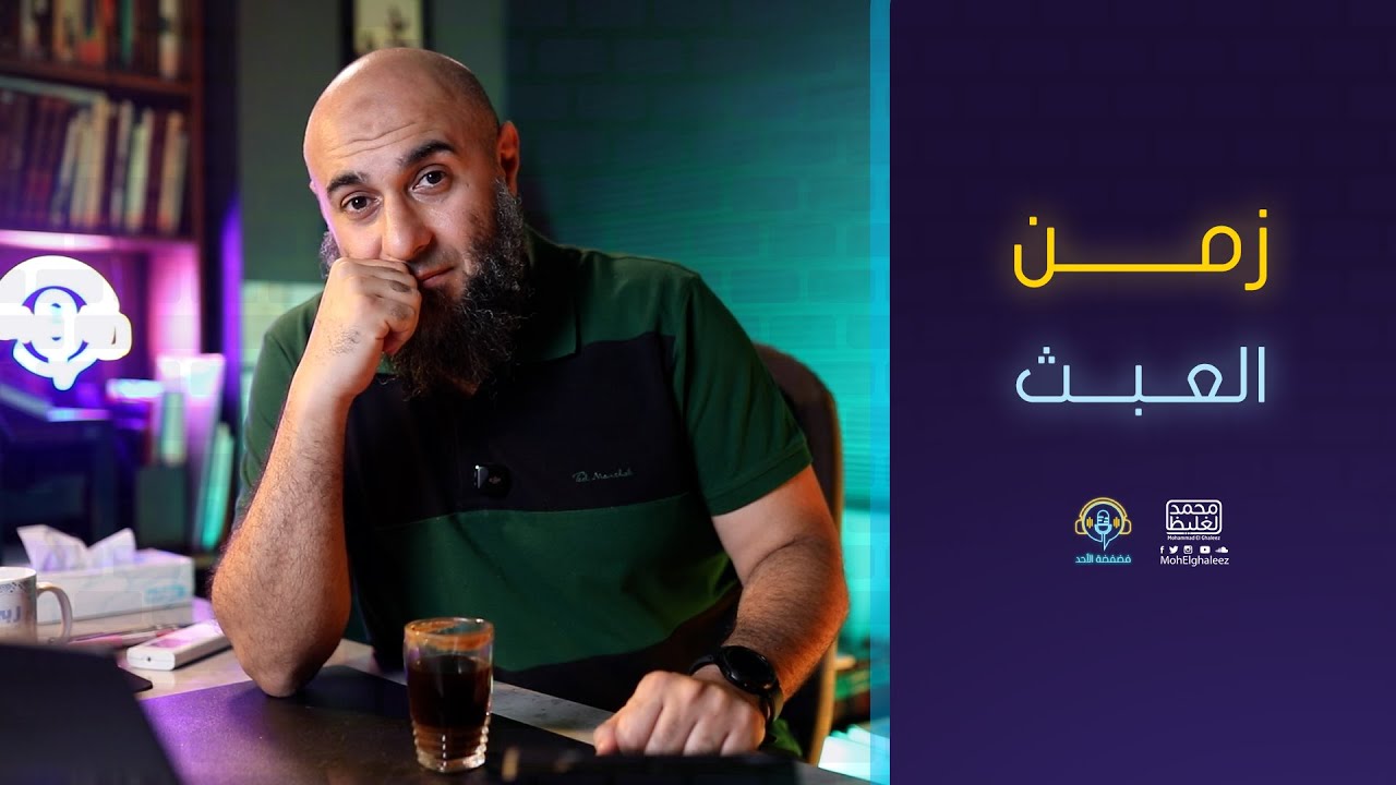 زمن العبث - فضفضة الأحد - محمد الغليظ