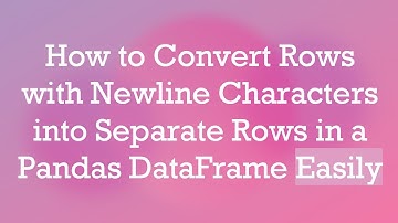 How to Convert Rows with Newline Characters into Separate Rows in a Pandas DataFrame Easily