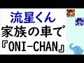 家族の車で『ONI CHAN』が爆音で流れていた時の流星くん