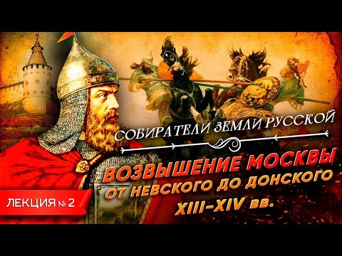 Возвышение Москвы. От Невского до Донского | Собиратели земли русской