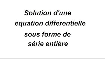 Équations différentielles : solutions sous forme de série entière