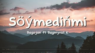 Begojan ft Begmyrat K - Söymediňmi(aýdym sözleri)(текст песни)