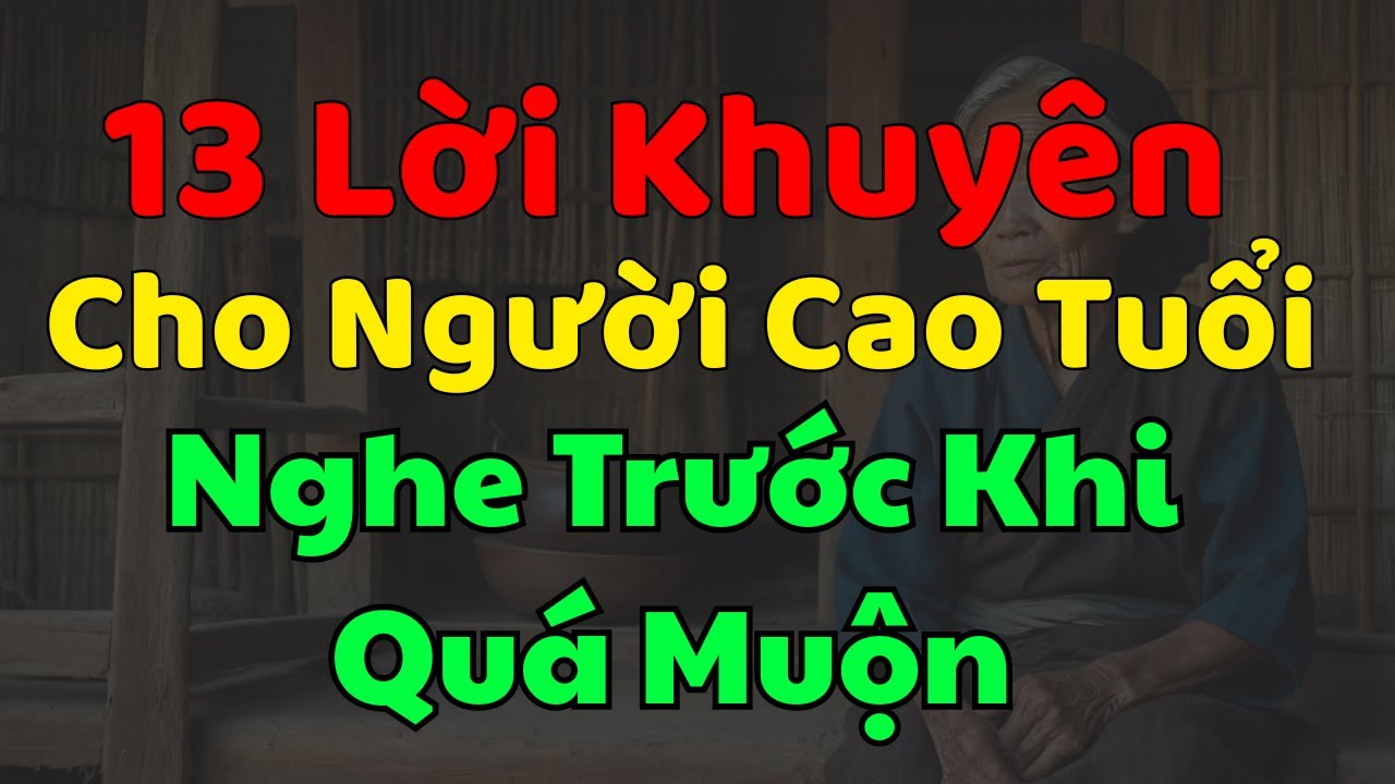 Outline Video 13 Lời Khuyên Dành Cho Người Cao Tuổi, Nên Nghe Trước Khi Quá Muộn