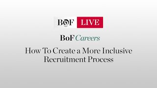 BoF Careers: How To Create a More Inclusive Recruitment Process | #BoFLIVE