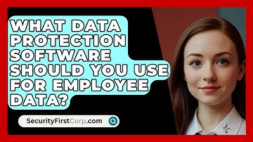 What Data Protection Software Should You Use For Employee Data? - SecurityFirstCorp.com
