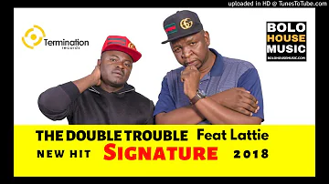 The Double Trouble - Signature Ft Lattie [New Hit 2018]