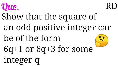 Show that the square of an odd positive integer can be of the form 6q+1 or 6q+3 for some integer q