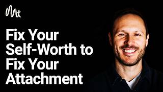 Why Fixing Your Self-Worth Will Fix Your Attachment (And the First 3 Steps)