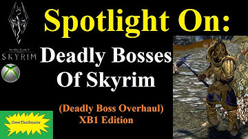 Skyrim (mods) - Spotlight On: Deadly Bosses Of Skyrim (Deadly Boss Overhaul) XB1 Edition