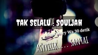 Buat Story wa 30 detik,Souljah - Tak Selalu, Asyyik...