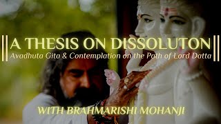 A Thesis on Dissolution: Avadhuta Gita & Contemplation on the Path of Lord Datta | Mohanji Interview