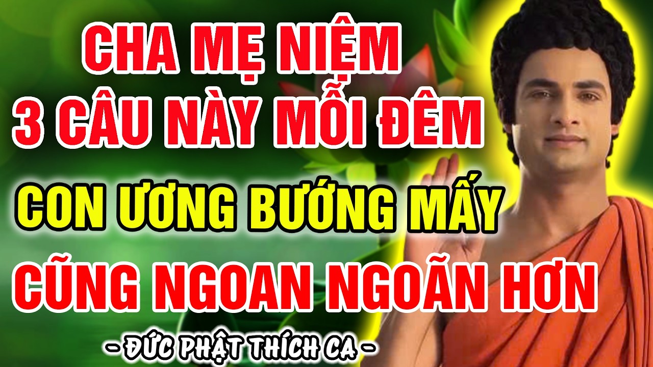 CHA MẸ NIỆM 3 CÂU NÀY MỖI ĐÊM GIÚP CON CHUYỂN HOÁ TÂM TÍNH ƯƠNG BƯỚNG TRỞ NÊN NGOAN NGOÃN HƠN