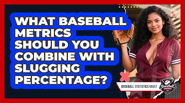 What Baseball Metrics Should You Combine With Slugging Percentage? - Baseball Statistics Vault