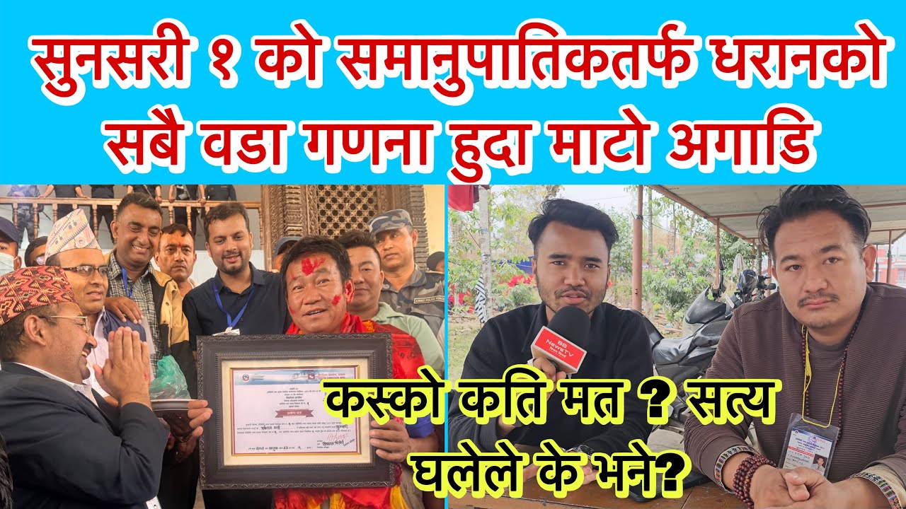 सुनसरी १ को समानुपातिकतर्फ धरानको सबै वडा गणना हुदा माटो अगाडि, कस्को कति ? सत्य घलेले के भने?