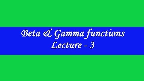 Beta and Gamma Functions Lecture 3