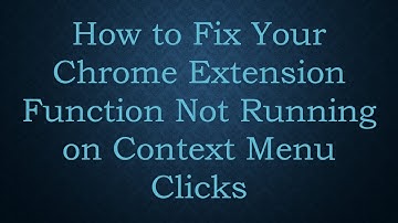 How to Fix Your Chrome Extension Function Not Running on Context Menu Clicks