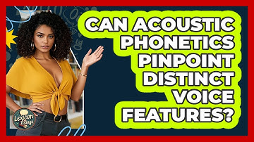 Can Acoustic Phonetics Pinpoint Distinct Voice Features? - Lexicon Lounge