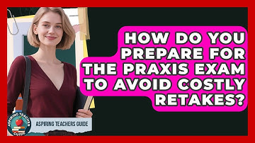 How Do You Prepare For The Praxis Exam To Avoid Costly Retakes? - Aspiring Teacher Guide