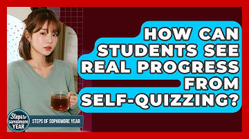 How Can Students See Real Progress From Self-quizzing? - Steps to Sophomore Year