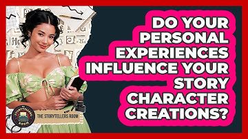 Do Your Personal Experiences Influence Your Story Character Creations? - The Storytellers Room