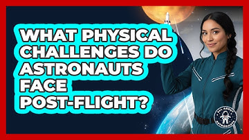 What Physical Challenges Do Astronauts Face Post-Flight?