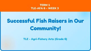 Term 1 - TLE - AFA 6 - Week 3 Successful Fish Raisers in Our Community