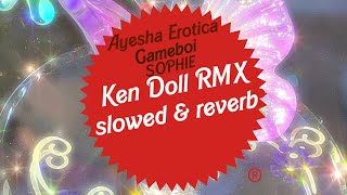 Gameboi x Ayesha Erotica x SOPHIE - Ken Doll Remix  (slowed + reverb)