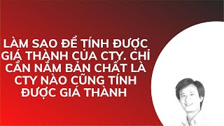 Làm Sao Tính Được Giá Thành. Cần Nắm Bản Chất Giá Thành Để Bất Kỳ Cty Nào Cũng Tính Được Giá Thành