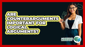 Are Counterarguments Important For Logical Arguments? - The Language Library