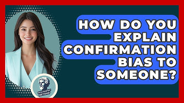 How Do You Explain Confirmation Bias To Someone? - Philosophy Beyond