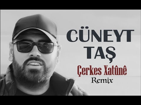 CÜNEYT TAŞ - ÇERKES XATÛNÊ [REMIX]