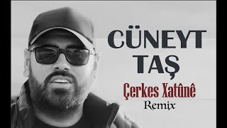 CÜNEYT TAŞ - ÇERKES XATÛNÊ [REMIX] Resimi