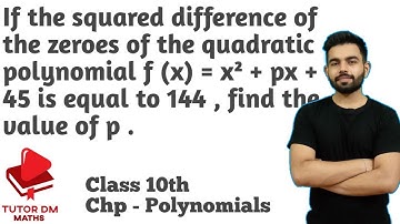 If the Squared difference of the zeros of the polynomial f(x)=x square + px + 45 is equal to 144 DM