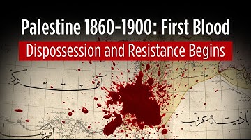 Palestine 1860–1900: First Blood–Dispossession and Resistance Begins
