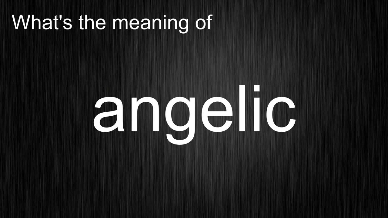 What's the meaning of "Angelic", How to pronounce?  YouTube