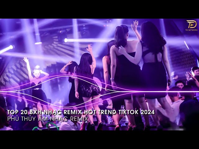 Nhạc Trend Tiktok Remix 2024 - BXH Top 20 Bài Hát Hot Trend TikTok Mới Nhất 2024 class=