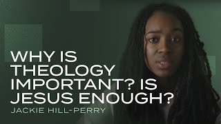 Jackie Hill Perry — Why Is Theology Important? Is Jesus Enough?