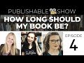 HOW LONG SHOULD YOUR BOOK BE? | Publishable: Episode 4