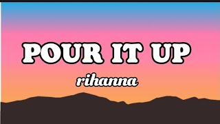 Pour It Up - Rihanna (Lyrics)