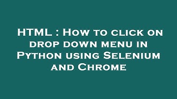 HTML : How to click on drop down menu in Python using Selenium and Chrome