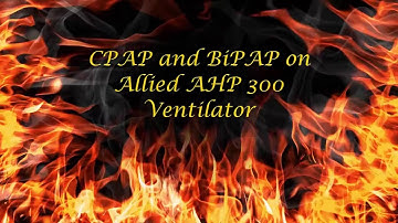 How to Achieve BiPAP and CPAP on Allied AHP 300 Portable Ventilator